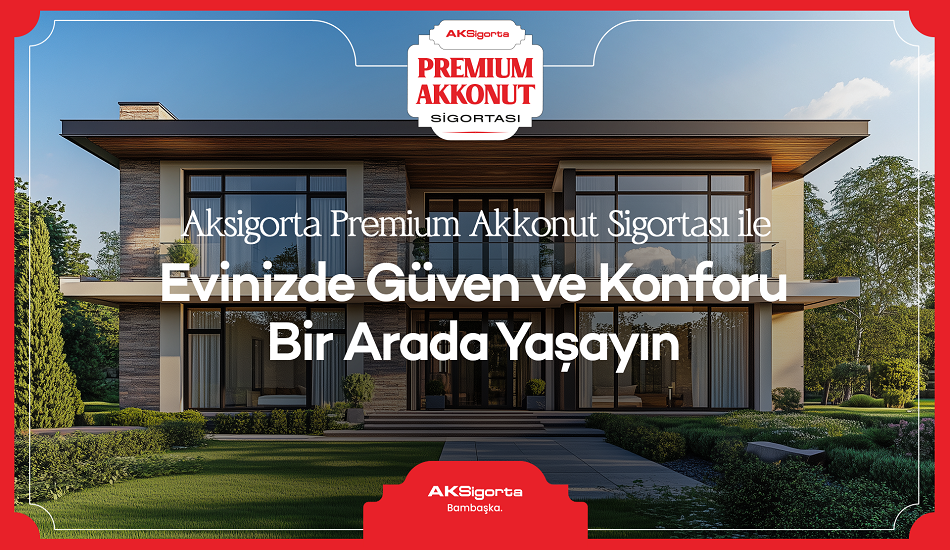Aksigorta Premium Akkonut Sigortası ile Evinizde Güven ve Konforu Bir Arada Yaşayın